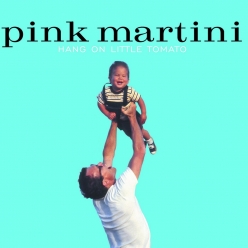 Pink Martini - Hang On Litlle Tomato